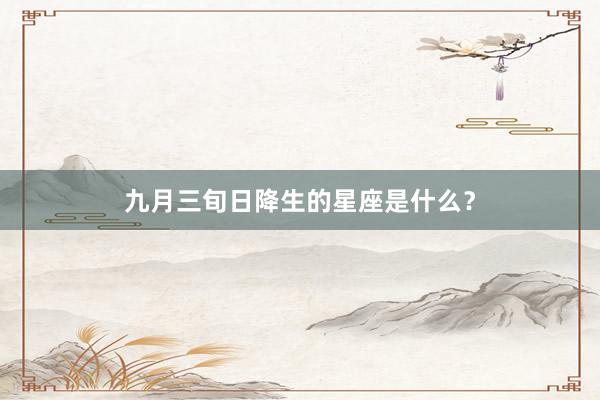 九月三旬日降生的星座是什么？